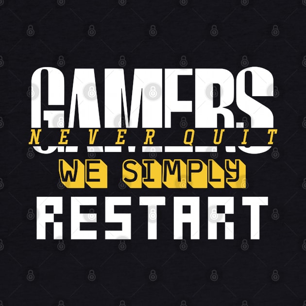 Gamers Never Quit. We Simply Restart. by pako-valor